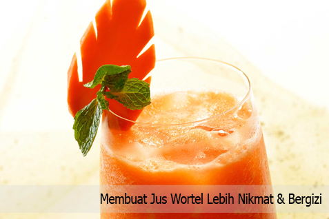 Membuat Jus Wortel Lebih Nikmat & Bergizi